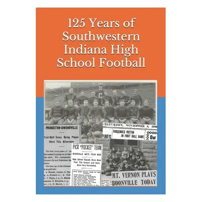 "125 Years of Southwestern Indiana High School Football: Scores, Conference Standings and Champi