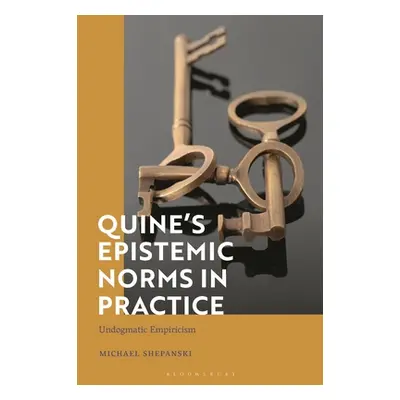 "Quine's Epistemic Norms in Practice: Undogmatic Empiricism" - "" ("Shepanski Michael")