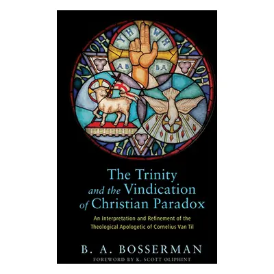 "The Trinity and the Vindication of Christian Paradox: An Interpretation and Refinement of the T