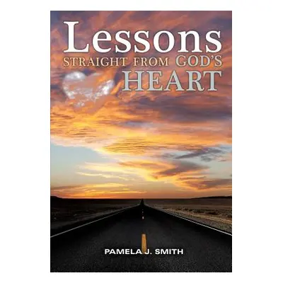 "Lessons Straight From God's Heart" - "" ("Smith Pamela J.")