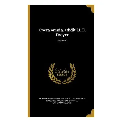 "Opera omnia, edidit I.L.E. Dreyer; Volumen 7" - "" ("Brahe Tycho 1546-1601")