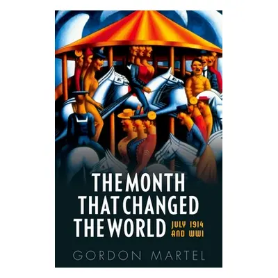 "The Month That Changed the World: July 1914 and Wwi" - "" ("Martel Gordon")