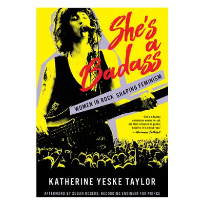 "She's a Badass: Women in Rock Shaping Feminism" - "" ("Yeske Taylor Katherine")