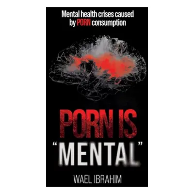 "Porn Is Mental: Mental health crises caused by PORN consumption" - "" ("Ibrahim Wael")