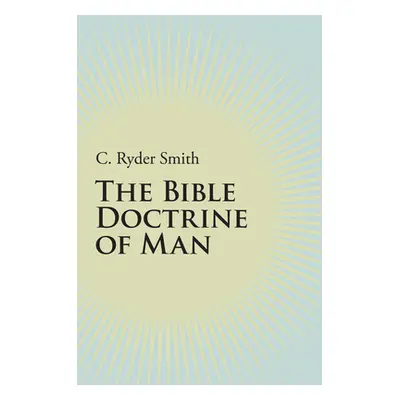 "The Bible Doctrine of Man" - "" ("Smith C. Ryder")