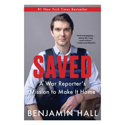 "Saved: A War Reporter's Mission to Make It Home" - "" ("Hall Benjamin")