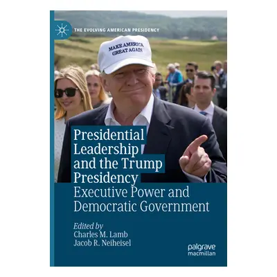 "Presidential Leadership and the Trump Presidency: Executive Power and Democratic Government" - 