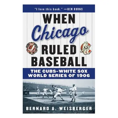 "When Chicago Ruled Baseball: The Cubs-White Sox World Series of 1906" - "" ("Weisberger Bernard