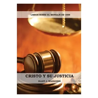 "Cristo y su Justicia: (Entendiendo la Justicia de Dios, La Divinidad de Cristo, Salvacin, Crist