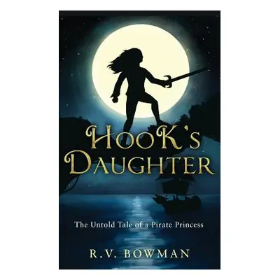 "Hook's Daughter: The Untold Tale of a Pirate Princess" - "" ("Bowman R. V.")