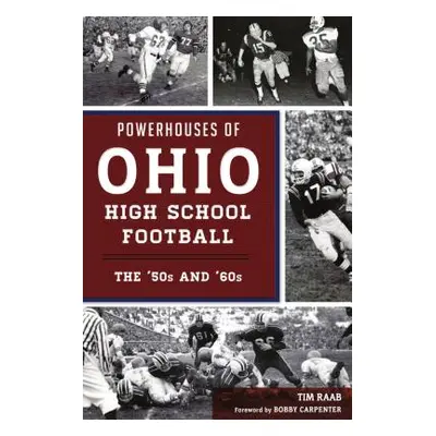 "Powerhouses of Ohio High School Football: The 50s and 60s" - "" ("Raab Tim")