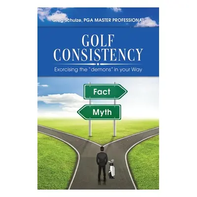 "Golf Consistency: Exorcising the demons in your Way" - "" ("Schulze Greg")