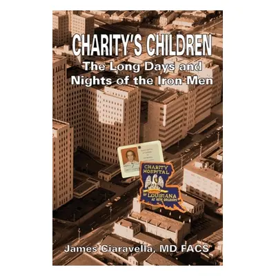 "Charity's Children: The Long Days and Nights of the Iron Men" - "" ("Ciaravella James M.")