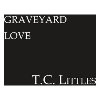 "Graveyard Love" - "" ("Littles T. C.")