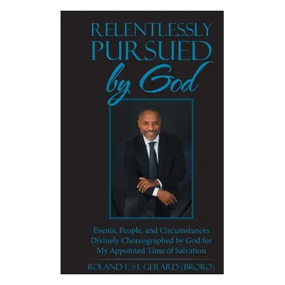 "Relentlessly Pursued by God: Events, People, and Circumstances Divinely Choreographed by God fo