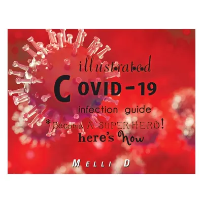 "Illustrated Covid-19 Infection Guide: Become a Superhero! Here's How" - "" ("D Melli")