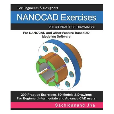 "NANOCAD Exercises: 200 3D Practice Drawings For NANOCAD and Other Feature-Based 3D Modeling Sof