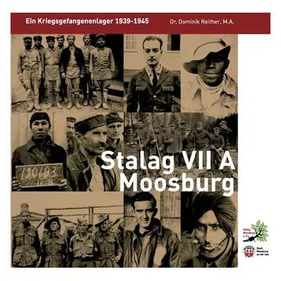 "Stalag VII A Moosburg: Ein Kriegsgefangenenlager 1939-45" - "" ("Reither Dominik")