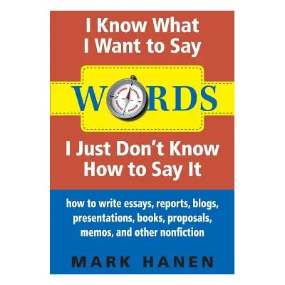 "Words: I Know What I Want to Say, I Just Don't Know How to Say It: How to Write Essays, Reports