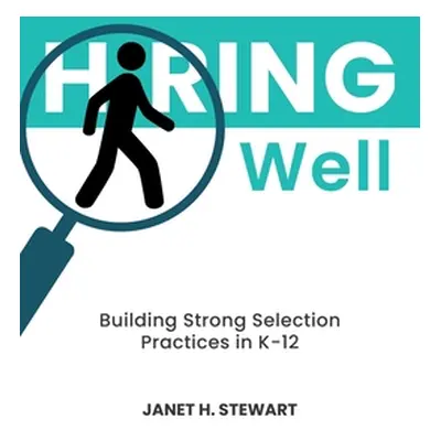 "Hiring Well: Building Strong Selection Practices in K-12" - "" ("Stewart Janet H.")