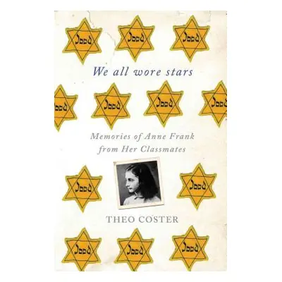 "We All Wore Stars: Memories of Anne Frank from Her Classmates" - "" ("Coster Theo")