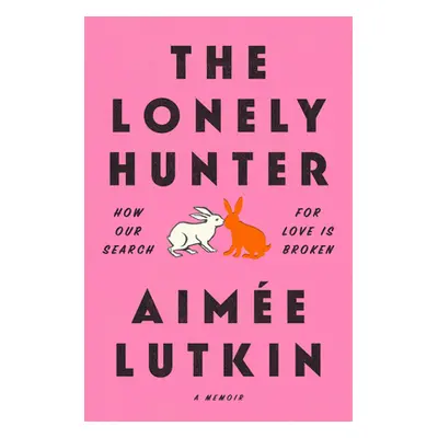 "The Lonely Hunter: How Our Search for Love Is Broken: A Memoir" - "" ("Lutkin Aime")