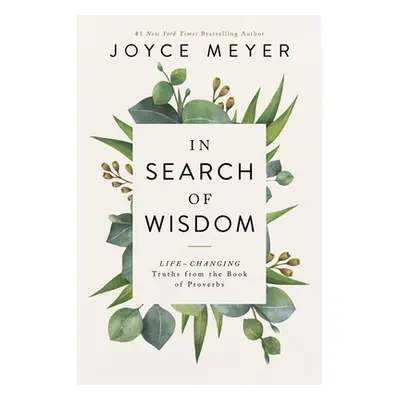 "In Search of Wisdom: Life-Changing Truths in the Book of Proverbs" - "" ("Meyer Joyce")