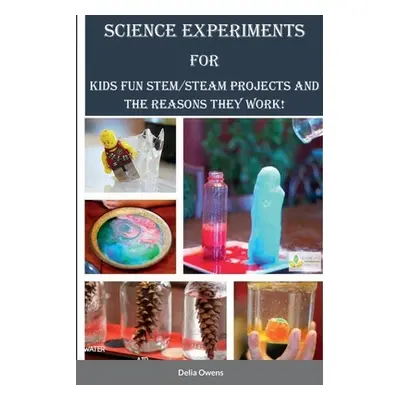 "Science Experiments for Kids: Fun STEM/STEAM Projects and the Reasons They Work!" - "" ("Owens 