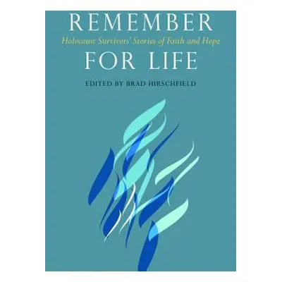 "Remember for Life: Holocaust Survivors' Stories of Faith and Hope" - "" ("Hirschfield Brad")