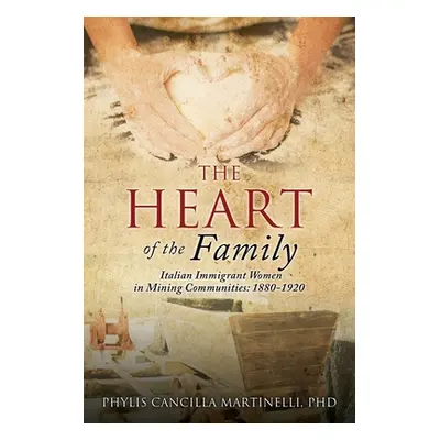 "The Heart of the Family: Italian Immigrant Women in Mining Communities: 1880-1920" - "" ("Marti