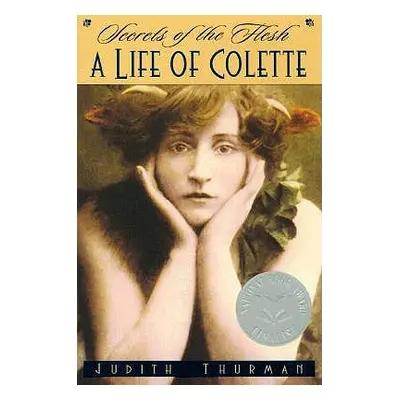 "Secrets of the Flesh: A Life of Colette" - "" ("Thurman Judith")