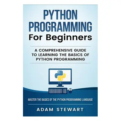 "Python Programming Python Programming for Beginners: A Comprehensive Guide to Learnings the Bas