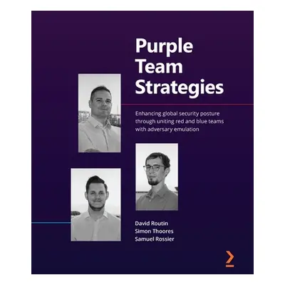 "Purple Team Strategies: Enhancing global security posture through uniting red and blue teams wi