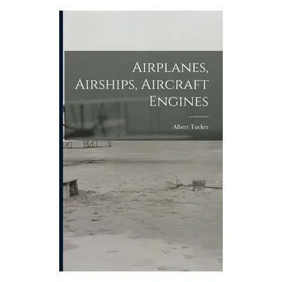 "Airplanes, Airships, Aircraft Engines" - "" ("Tucker Albert")