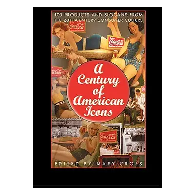 "A Century of American Icons: 100 Products and Slogans from the 20th-Century Consumer Culture" -