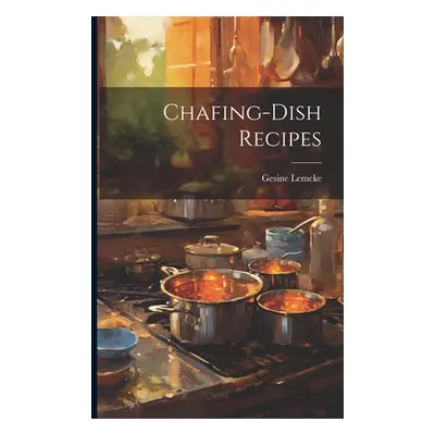 "Chafing-Dish Recipes" - "" ("Lemcke Gesine")