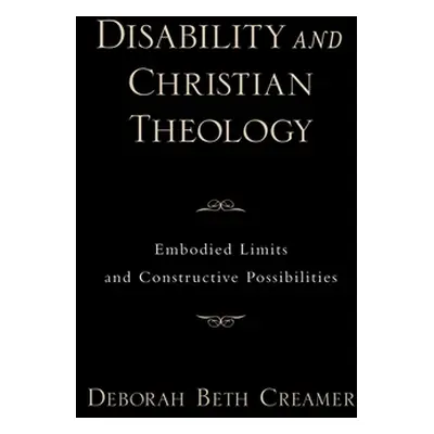 "Disability and Christian Theology Embodied Limits and Constructive Possibilities" - "" ("Creame