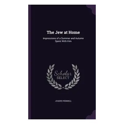 "The Jew at Home: Impressions of a Summer and Autumn Spent With Him" - "" ("Pennell Joseph")