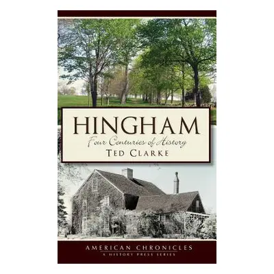 "Hingham: Four Centuries of History" - "" ("Clarke Ted")