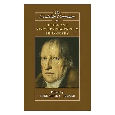 "The Cambridge Companion to Hegel and Nineteenth-Century Philosophy" - "" ("Beiser Frederick C."