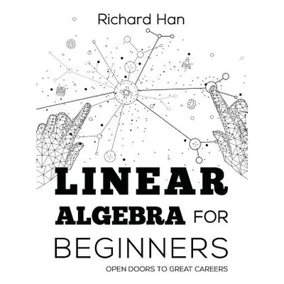 "Linear Algebra for Beginners: Open Doors to Great Careers" - "" ("Han Richard")