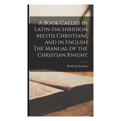 "A Book Called in Latin Enchiridion Militis Christiani, and in English The Manual of the Christi