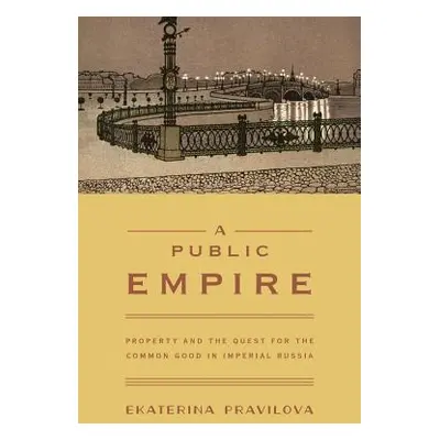 "A Public Empire: Property and the Quest for the Common Good in Imperial Russia" - "" ("Pravilov