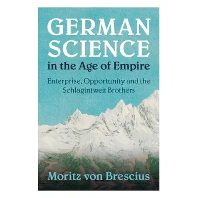 "German Science in the Age of Empire: Enterprise, Opportunity and the Schlagintweit Brothers" - 