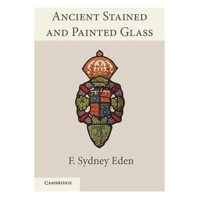 "Ancient Stained and Painted Glass" - "" ("Eden F. Sydney")