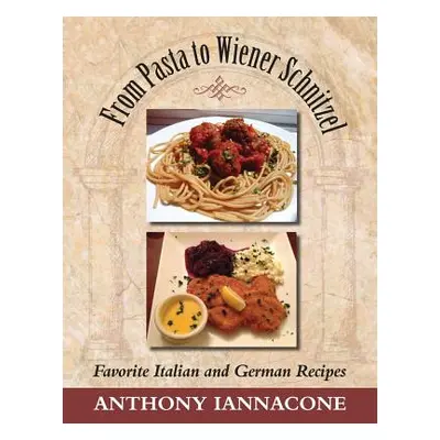 "From Pasta to Wiener Schnitzel, Favorite Italian and German Recipes" - "" ("Iannacone Anthony")