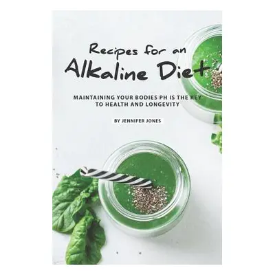 "Recipes for an Alkaline Diet: Maintaining your Bodies pH is The Key to Health and Longevity" - 