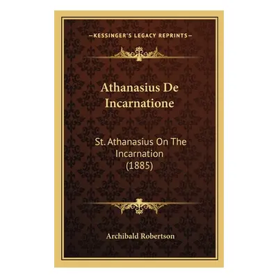 "Athanasius De Incarnatione: St. Athanasius On The Incarnation (1885)" - "" ("Robertson Archibal