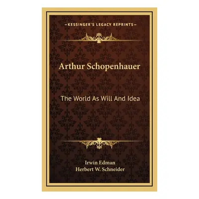 "Arthur Schopenhauer: The World As Will And Idea" - "" ("Edman Irwin")