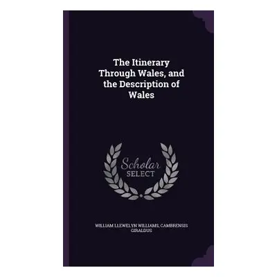 "The Itinerary Through Wales, and the Description of Wales" - "" ("Williams William Llewelyn")